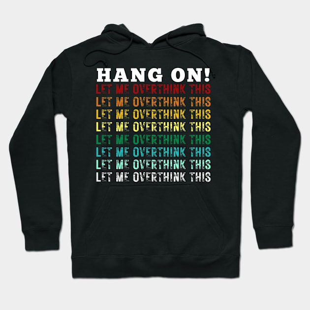 Hang On. Let Me Overthink This. Colorful Vintage Distressed Retro Rainbow Typography Funny Repeated Text Introvert Hoodie by Motistry